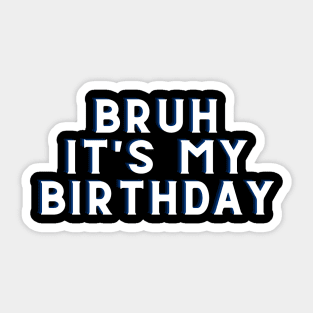 Bruh It's My Birthday Sticker